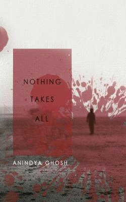 Nothing Takes All - Anindya Ghosh - cover