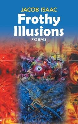 Frothy Illusions: Poems - Jacob Isaac - cover
