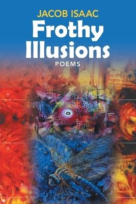 Frothy Illusions: Poems - Jacob Isaac - cover
