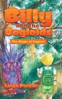 Billy and the Bogloids: The Magic of Caymar - Leigh Parker - cover
