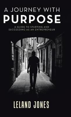A Journey with Purpose: A Guide to Starting and Succeeding as an Entrepreneur - Leland Jones - cover