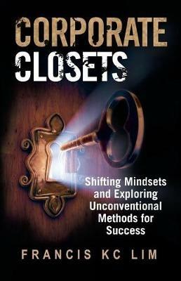 Corporate Closets: Shifting Mindsets and Exploring Unconventional Methods for Success - Francis Kc Lim - cover