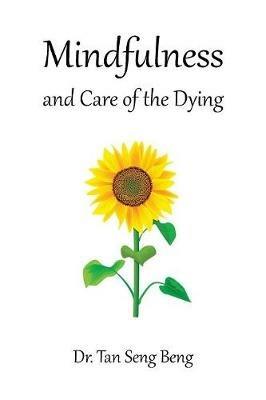 Mindfulness and Care of the Dying - Dr Tan Seng Beng - cover