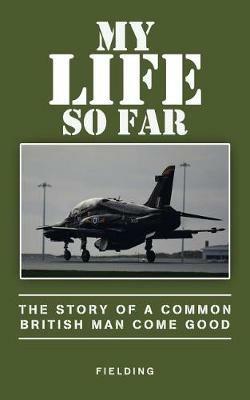 My Life so Far: The Story of a Common British Man Come Good - Fielding - cover