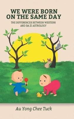 We Were Born on the Same Day: The Difference Between Western and Ba Zi Astrology - Au Yong Chee Tuck - cover