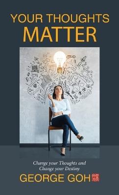 Your Thoughts Matter: Change your Thoughts and Change your Destiny - George Goh - cover