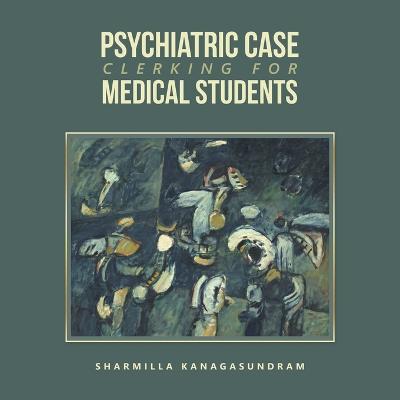 Psychiatric Case Clerking for Medical Students - Sharmilla Kanagasundram - cover