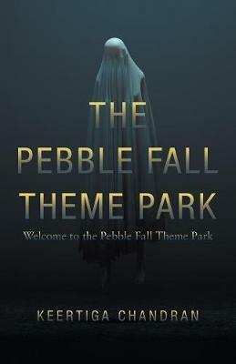 The Pebble Fall Theme Park: Welcome to the Pebble Fall Theme Park - Keertiga Chandran - cover