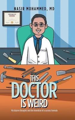 This Doctor Is Weird: My Bizarre Thoughts and the Invention of a Success Formula - Nasir Mohammed - cover