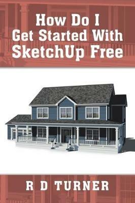 How Do I Get Started with Sketchup Free - R D Turner - cover