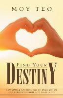 Find Your Destiny: Ten Simple Approaches to Successful Entrepreneurship and Happiness - Moy Teo - cover