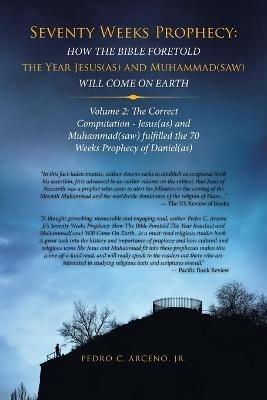 Seventy Weeks Prophecy: How the Bible Foretold the Year Jesus(As) and Muhammad(Saw) Will Come on Earth: Volume 2: the Correct Computation - Jesus(As) and Muhammad(Saw) Fulfilled the 70 Weeks Prophecy of Daniel(As) - Pedro C Arceno - cover
