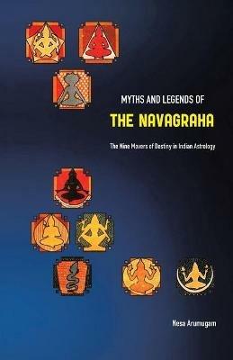 Myths and Legends of the Navagraha: The Nine Movers of Destiny in Indian Astrology - Nesa Arumugam - cover