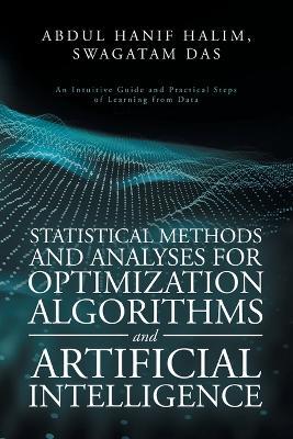 Statistical Methods and Analyses for Optimization Algorithms and Artificial Intelligence: An Intuitive Guide and Practical Steps of Learning from Data - Abdul Hanif Halim,Swagatam Das - cover