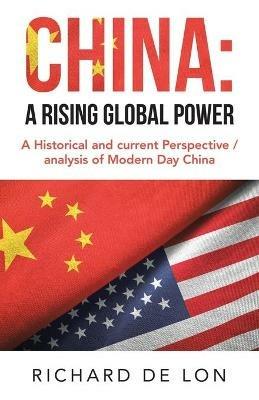 China: a Rising Global Power: A Historical and Current Perspective / Analysis of Modern Day China - Richard de Lon - cover