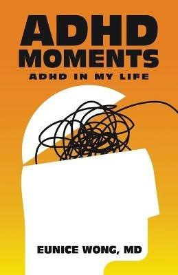 Adhd Moments: Adhd in My Life - Eunice Wong - cover