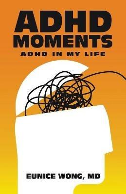 Adhd Moments: Adhd in My Life - Eunice Wong - cover