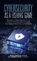 Cybersecurity as a Fishing Game: Developing Cybersecurity in the Form of Fishing Game and What Top Management Should Understand - Tan Kian Hua,Vladimir Biruk - cover