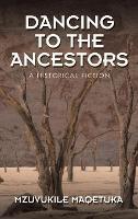 Dancing to the Ancestors: A Historical Fiction - Mzuvukile Maqetuka - cover