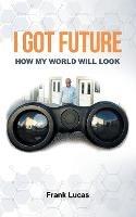 I Got Future: How My World Will Look - Frank Lucas - cover