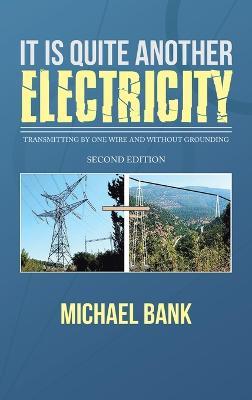 It Is Quite Another Electricity: Transmitting by One Wire and Without Grounding - Michael Bank - cover