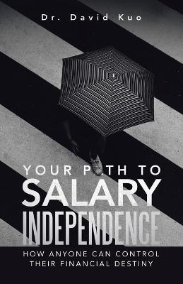 Your Path to Salary Independence: How Anyone Can Control Their Financial Destiny - David Kuo - cover