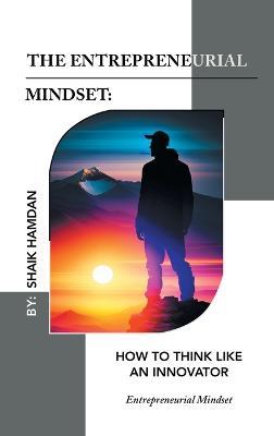 The Entrepreneurial Mindset: How to Think Like an Innovator: Entrepreneurial Mindset - Shaik Hamdan - cover