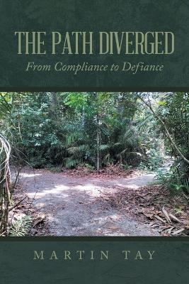 The Path Diverged: From Compliance to Defiance - Martin Tay - cover