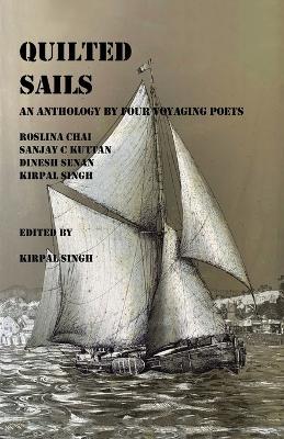 Quilted Sails: An anthology by four voyaging poets - Roslina Chai,Sanjay C Kuttan,Dinesh Senan - cover