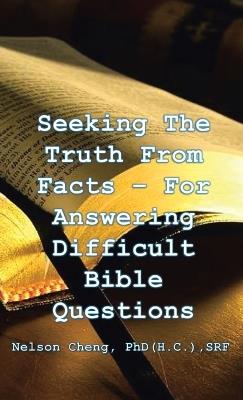 Seeking the Truth From Facts: For Answering Difficult Bible Questions - Nelson Cheng (H C) Srf - cover