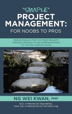 "Simple" Project Management: for Noobs to Pros: Simple Enough for the First Project Complex Enough to be Steppingstones to the PMP certification - Ng Wei Kwan Pmp - cover
