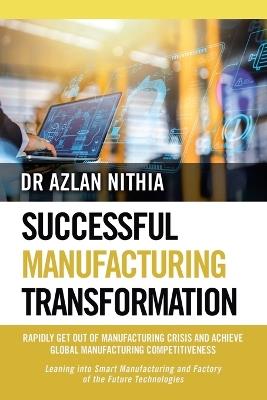 Successful Manufacturing Transformation: Rapidly Get Out of Manufacturing Crisis and Achieve Global Manufacturing Competitiveness - Azlan Nithia - cover