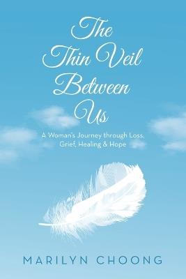 The Thin Veil Between Us: A Woman's Journey through Loss, Grief, Healing & Hope - Marilyn Choong - cover
