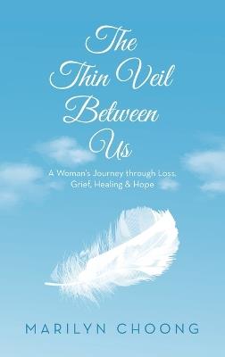 The Thin Veil Between Us: A Woman's Journey through Loss, Grief, Healing & Hope - Marilyn Choong - cover