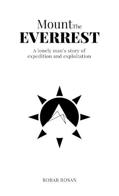Mount The Everrest: A lonely man's story of expedition and exploitation - Robab Rosan - cover