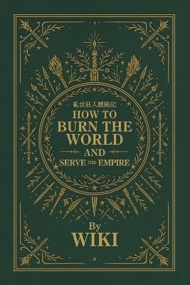 How to Burn the World and Serve the Empire - Wiki - cover