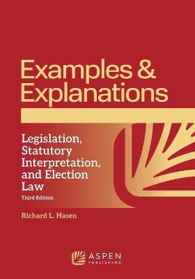 Examples & Explanations for Legislation, Statutory Interpretation, and Election Law - Richard L Hasen - cover