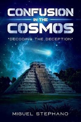 Confusion in the Cosmos: Decoding the Deception - Miguel Stephano - cover