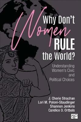 Why Don't Women Rule the World?: Understanding Women's Civic and Political Choices - J. Cherie Strachan,Lori M. Poloni-Staudinger,Shannon L. Jenkins - cover