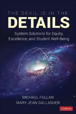 The Devil Is in the Details: System Solutions for Equity, Excellence, and Student Well-Being - Michael Fullan,Mary Jean Gallagher - cover
