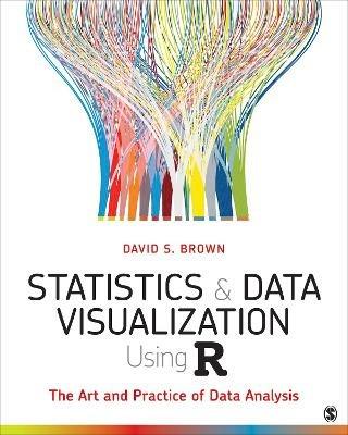 Statistics and Data Visualization Using R: The Art and Practice of Data Analysis - David S. Brown - cover