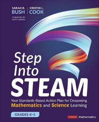 Step Into STEAM, Grades K-5: Your Standards-Based Action Plan for Deepening Mathematics and Science Learning - Sarah B. Bush,Kristin L. Cook - cover