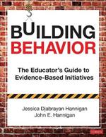 Building Behavior: The Educator's Guide to Evidence-Based Initiatives