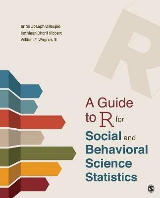 A Guide to R for Social and Behavioral Science Statistics - Brian Joseph Gillespie,Kathleen Charli Hibbert,William E. Wagner - cover