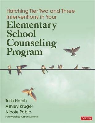 Hatching Tier Two and Three Interventions in Your Elementary School Counseling Program - Trish Hatch,Ashley Kruger,Nicole Pablo Roman - cover