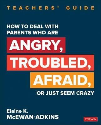 How to Deal With Parents Who Are Angry, Troubled, Afraid, or Just Seem Crazy: Teachers' Guide - Elaine K. McEwan-Adkins - cover