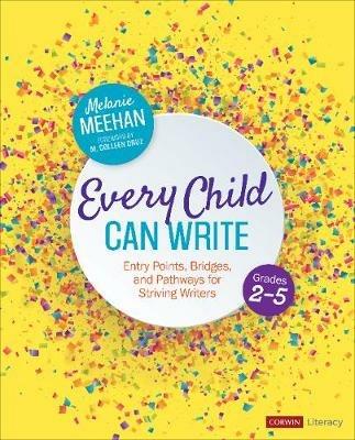 Every Child Can Write, Grades 2-5: Entry Points, Bridges, and Pathways for Striving Writers - Melanie Meehan - cover
