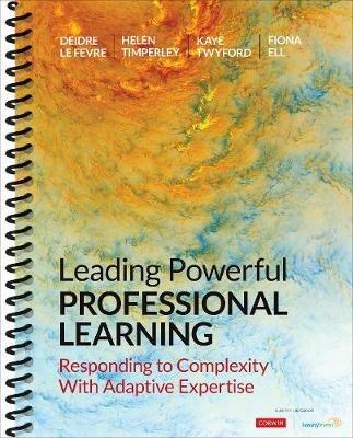 Leading Powerful Professional Learning: Responding to Complexity With Adaptive Expertise - Deidre M. Le Fevre,Helen S. Timperley,Kaye Twyford - cover