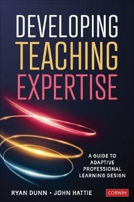 Developing Teaching Expertise: A Guide to Adaptive Professional Learning Design - Ryan Dunn,John Hattie - cover