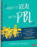 Keep It Real With PBL, Elementary: A Practical Guide for Planning Project-Based Learning